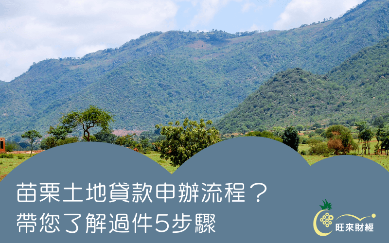 苗栗土地貸款申辦流程？帶您了解過件5步驟－旺來財經