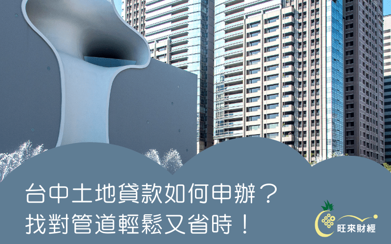 台中土地貸款如何申辦？找對管道輕鬆又省時！－旺來財經